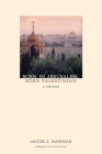Born in Jerusalem, Born Palestinian: A Memoir By Jacob J. Nammar Cover Image