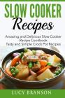 Slow Cooker Recipes: Amazing and Delicious Slow Cooker Recipes Cookbook: Tasty and Simple Crock Pot Recipes By Lucy Branson Cover Image