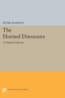 The Horned Dinosaurs: A Natural History (Princeton Legacy Library #5208) By Peter Dodson Cover Image