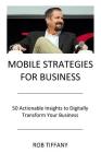 Mobile Strategies for Business: 50 Actionable Insights to Digitally Transform Your Business Cover Image