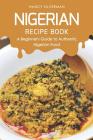 Nigerian Recipe Book: A Beginner's Guide to Authentic Nigerian Food Cover Image