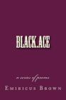 black.ace - a series of poems By Emiricus T. P. Brown Cover Image