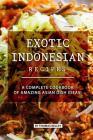 Exotic Indonesian Recipes: A Complete Cookbook of Amazing Asian Dish Ideas! Cover Image