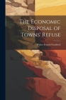 The Economic Disposal of Towns' Refuse By Walter Francis Goodrich Cover Image