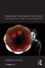 Singing the Body Electric: The Human Voice and Sound Technology By Miriama Young Cover Image