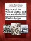 A Glance at the Victoria Bridge, and the Men Who Built It. By Charles Legge Cover Image