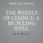 The Wheels of Chance: A Bicycling Idyll By H. G. Wells, John Burlinson (Read by) Cover Image