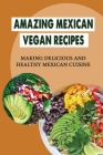 Amazing Mexican Vegan Recipes: Making Delicious And Healthy Mexican Cuisine By Wanita Hewson Cover Image