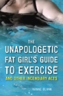 The Unapologetic Fat Girl's Guide to Exercise and Other Incendiary Acts By Hanne Blank Cover Image