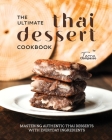 The Ultimate Thai Dessert Cookbook: Mastering Authentic Thai Desserts with Everyday Ingredients Cover Image