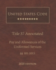 United States Code Annotated Title 37 Pay and Allowances of the Uniformed Services 2020 Edition §§101 - 1015 Cover Image
