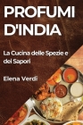 Profumi d'India: La Cucina delle Spezie e dei Sapori By Elena Verdi Cover Image