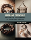 Macrame Essentials: Step by Step Guide to DIY Knots, Patterns, and Stunning Projects for Beginners By Miriam L. Neron Cover Image