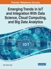 Emerging Trends in IoT and Integration with Data Science, Cloud Computing, and Big Data Analytics By Pelin Yildirim Taser (Editor) Cover Image