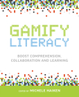 Gamify Literacy: Boost Comprehension, Collaboration and Learning By Michele Haiken Cover Image