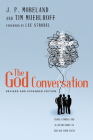 The God Conversation: Using Stories and Illustrations to Explain Your Faith By J. P. Moreland, Tim Muehlhoff, Lee Strobel (Foreword by) Cover Image