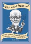 What Would Freud Do?: How the Greatest Psychotherapists Would Solve Your Everyday Problems By Sarah Tomley Cover Image