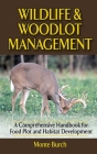 Wildlife and Woodlot Management: A Comprehensive Handbook for Food Plot and Habitat Development By Monte Burch Cover Image