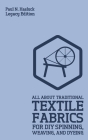 All About Traditional Textile Fabrics For DIY Spinning, Weaving, And Dyeing (Legacy Edition): Classic Information On Fibers And Cloth Work By Paul N. Hasluck Cover Image