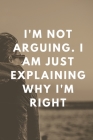 I'm Not Arguing. I Am Just Explaining Why I'm Right By Star Note Book Cover Image