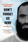 Don't Forget Us Here: Lost and Found at Guantanamo By Mansoor Adayfi Cover Image