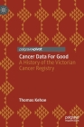 Cancer Data for Good: A History of the Victorian Cancer Registry By Thomas Kehoe Cover Image