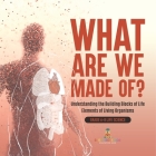 What Are We Made Of? Understanding the Building Blocks of Life Elements of Living Organisms Grade 6-8 Life Science Cover Image