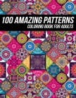100 Amazing Pattern Coloring Book for Adults: Beautiful Coloring Book with Geometric Shapes and Intricate Pattern Designs for Relaxation and Stress Re By Mezzo Zentangle Designs Cover Image