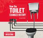 How the Toilet Changed History (Essential Library of Inventions) By Laura Perdew Cover Image