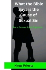 What the Bible Says Is the Cause of Sexual Sin: How to overcome sexual temptations Cover Image