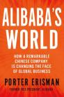 Alibaba's World: How a Remarkable Chinese Company is Changing the Face of Global Business By Porter Erisman Cover Image
