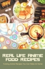 Real Life Anime Food Recipes: Yummy Anime Recipes You Can Make At Home: Anime Mange Foods Cover Image