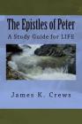 The Epistles of Peter: A Study Guide for LIFE By James K. Crews Cover Image