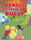 Bently the Bully By Holly Mazzochi Cover Image