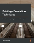 Privilege Escalation Techniques: Learn the art of exploiting Windows and Linux systems Cover Image