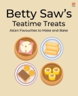 Betty Saw’s  Teatime Treats : Asian Favourites to  Make and Bake Cover Image