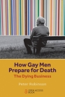 How Gay Men Prepare for Death: The Dying Business By Peter Robinson Cover Image