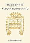 Music of the Korean Renaissance: Songs and Dances of the Fifteenth Century By Jonathan Condit Cover Image