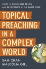 Topical Preaching in a Complex World: How to Proclaim Truth and Relevance at the Same Time By Sam Chan, Malcolm Gill Cover Image