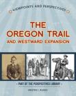 Viewpoints on the Oregon Trail and Westward Expansion (Perspectives Library: Viewpoints and Perspectives) By Kristin J. Russo Cover Image