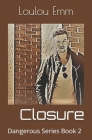 Closure: Dangerous Series Book 2 By Loulou Emm Cover Image
