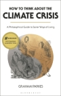 How to Think about the Climate Crisis: A Philosophical Guide to Saner Ways of Living Cover Image