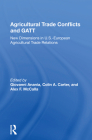 Agricultural Trade Conflicts and GATT: New Dimensions in U.S.-European Agricultural Trade Relations By Giovanni Anania (Editor), Colin A. Carter (Editor), Alex F. McCalla (Editor) Cover Image