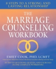 The Marriage Counseling Workbook: 8 Steps to a Strong and Lasting Relationship By Emily Cook, PhD, LCMFT Cover Image