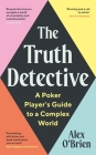 The Truth Detective: A Poker Player's Guide to a Complex World By Alex O'Brien Cover Image