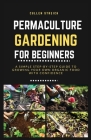 Permaculture Gardening for Beginners: A simple step-by-step guide to growing your own organic food with confidence By Cullen Streich Cover Image