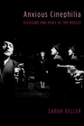 Anxious Cinephilia: Pleasure and Peril at the Movies (Film and Culture) By Sarah Keller Cover Image
