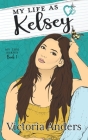 My Life as Kelsey By Victoria Anders Cover Image