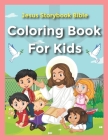 Jesus Storybook Bible Coloring Book For Kids: Ages 2-4, 4-8, 8-12 - A Fun Way for Kids to Color through the Bible With Popular Stories Cover Image