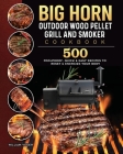 BIG HORN OUTDOOR Wood Pellet Grill & Smoker Cookbook: 500 Foolproof, Quick & Easy Recipes to Reset & Energize Your Body By William Yoder Cover Image